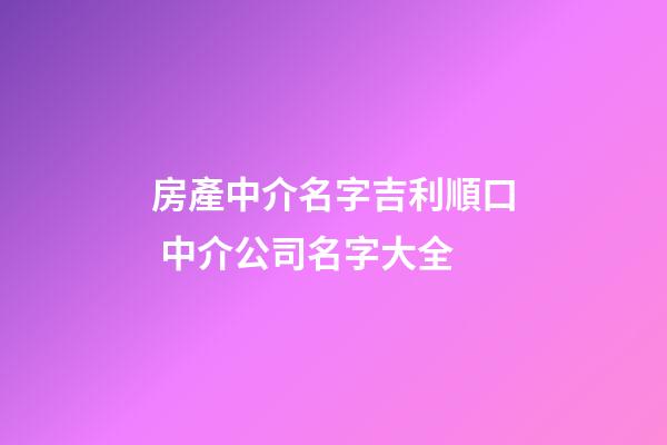 房產中介名字吉利順口 中介公司名字大全